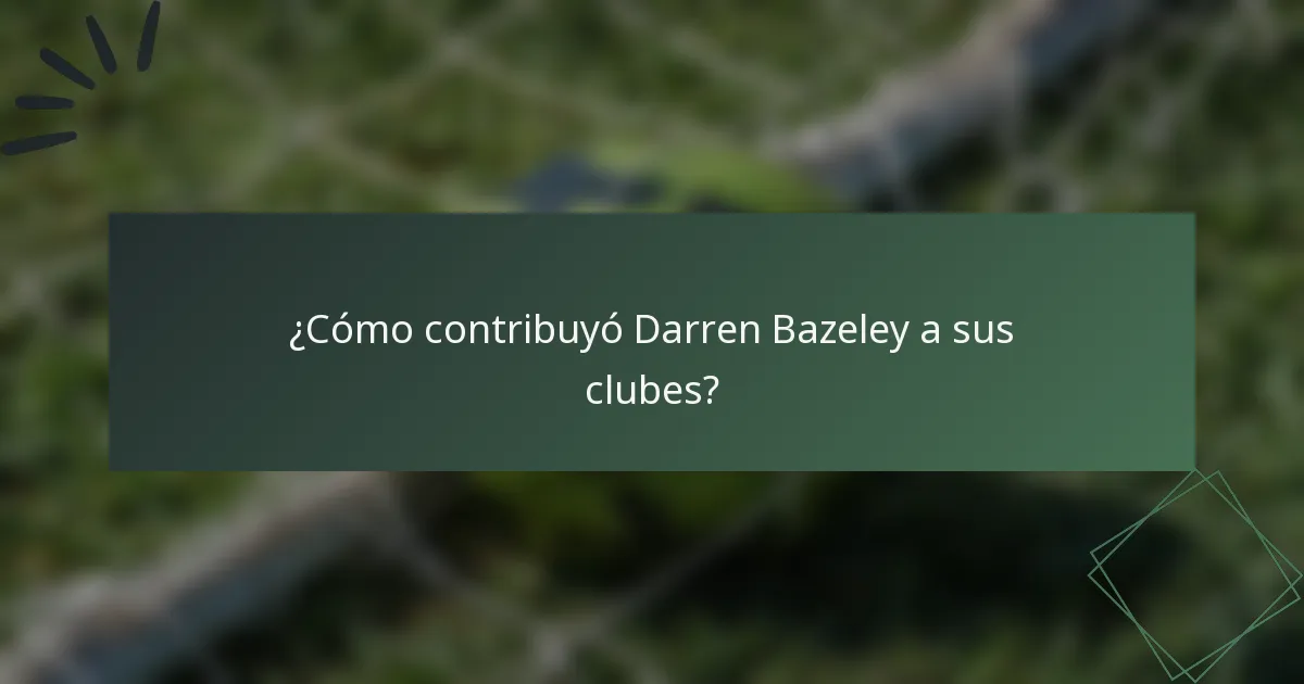 ¿Cómo contribuyó Darren Bazeley a sus clubes?