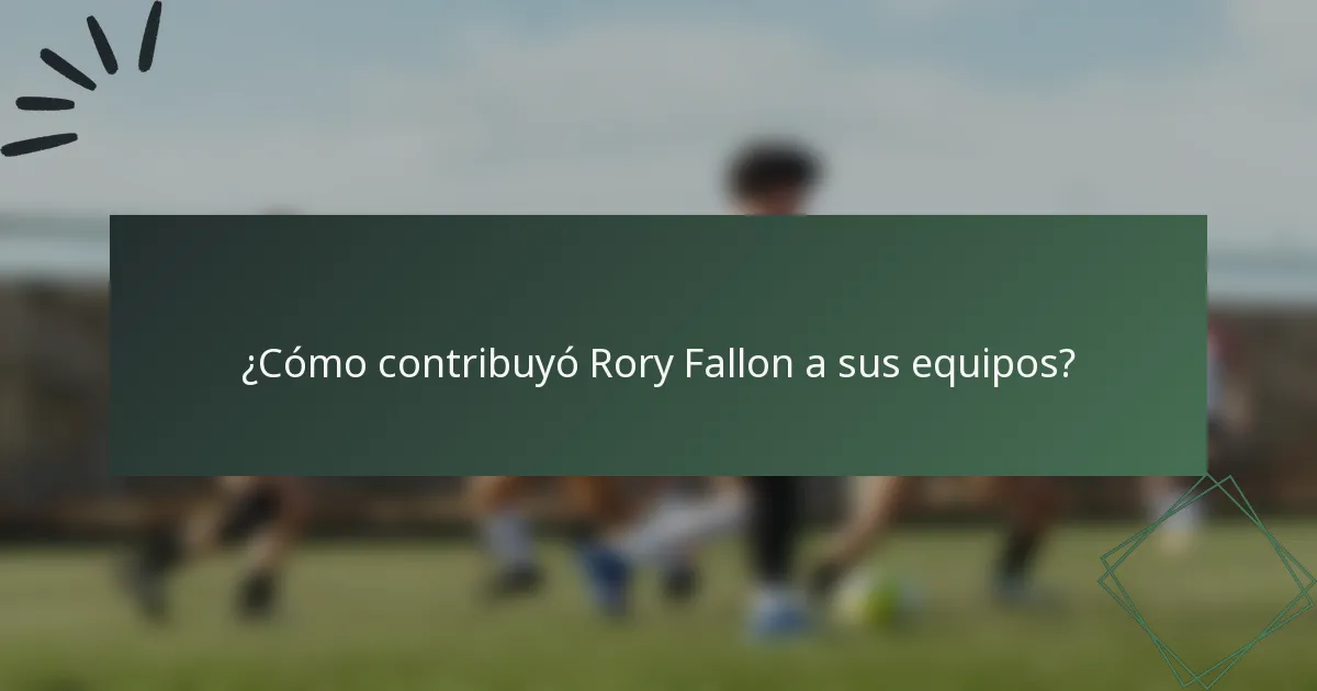 ¿Cómo contribuyó Rory Fallon a sus equipos?