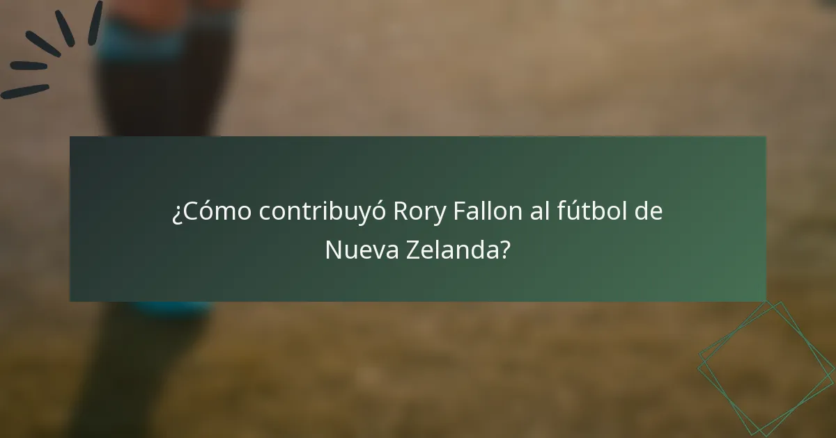 ¿Cómo contribuyó Rory Fallon al fútbol de Nueva Zelanda?