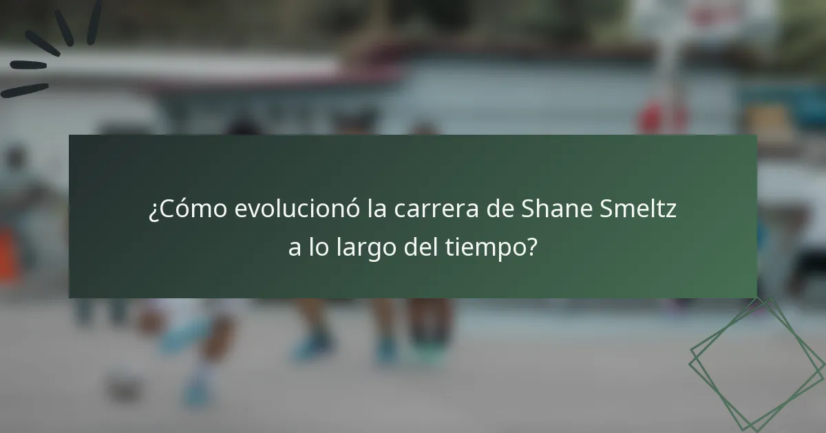 ¿Cómo evolucionó la carrera de Shane Smeltz a lo largo del tiempo?