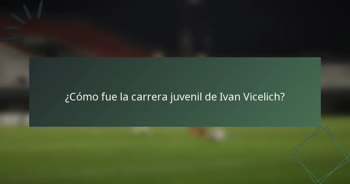 ¿Cómo fue la carrera juvenil de Ivan Vicelich?
