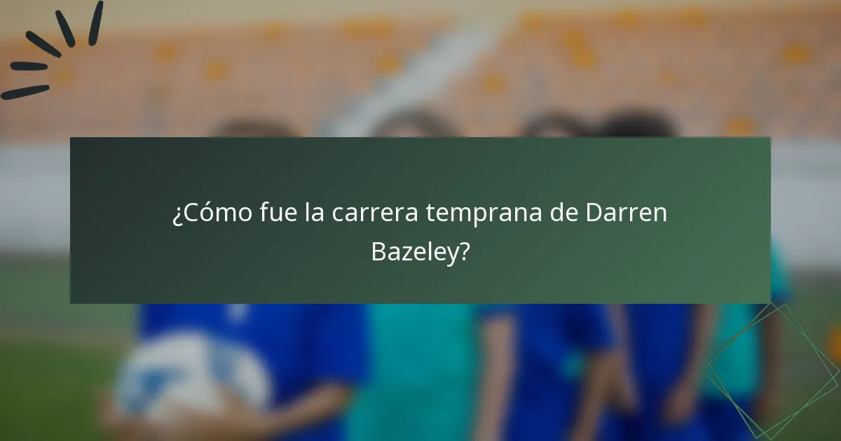 ¿Cómo fue la carrera temprana de Darren Bazeley?