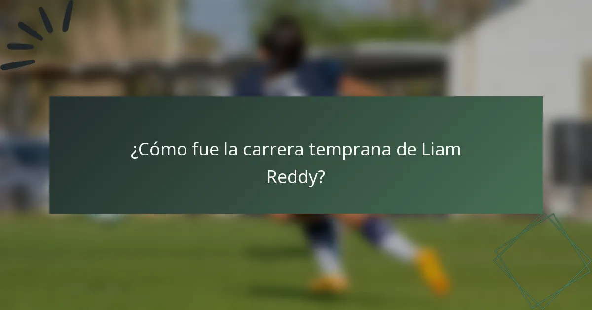 ¿Cómo fue la carrera temprana de Liam Reddy?