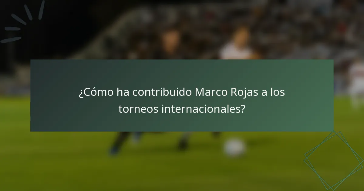 ¿Cómo ha contribuido Marco Rojas a los torneos internacionales?