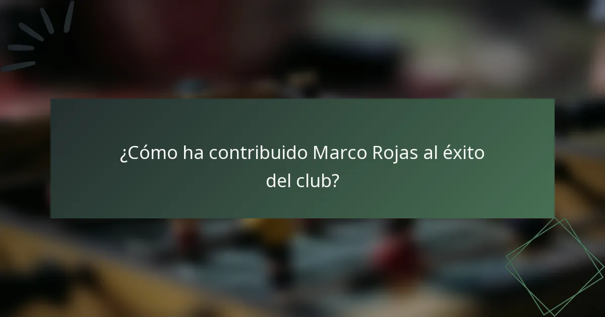 ¿Cómo ha contribuido Marco Rojas al éxito del club?
