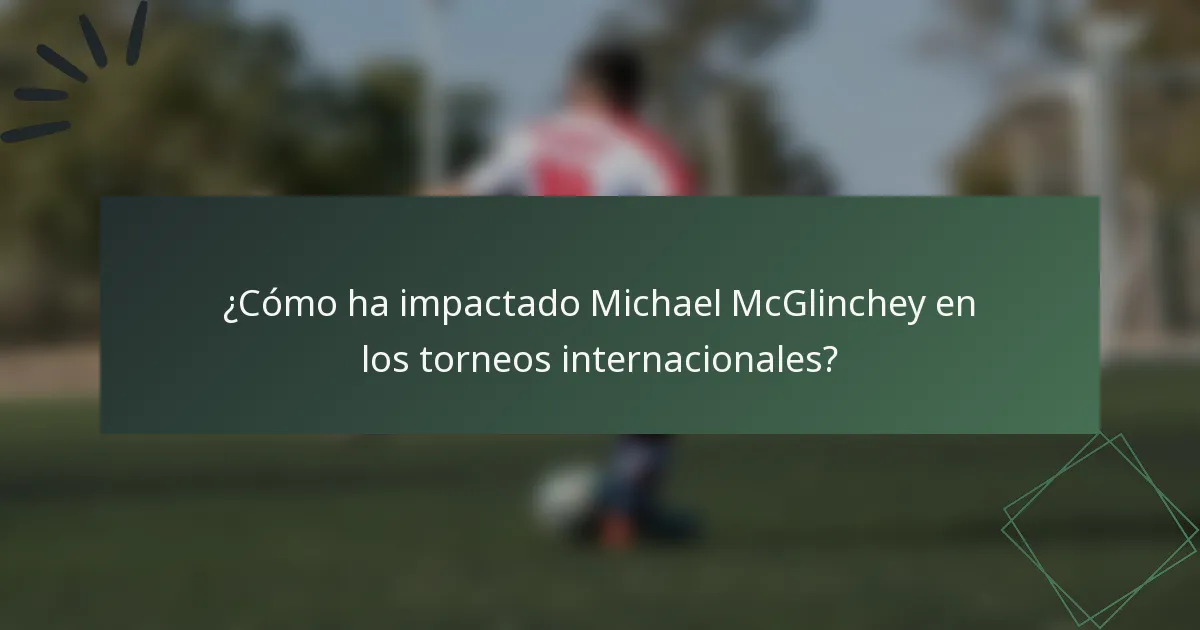 ¿Cómo ha impactado Michael McGlinchey en los torneos internacionales?