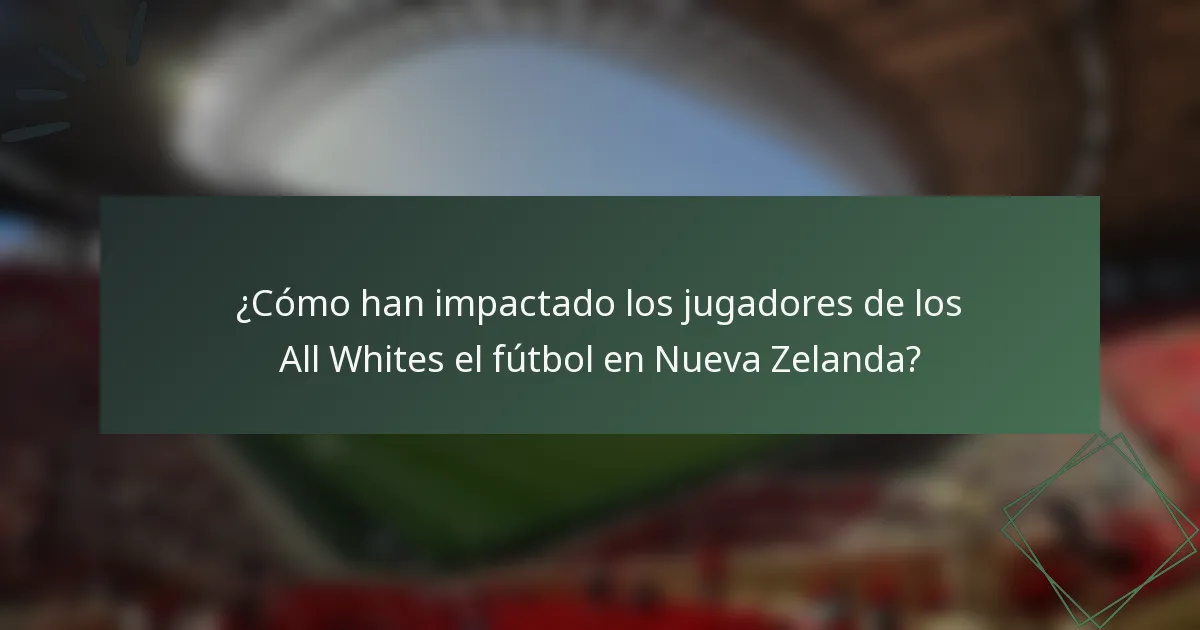 ¿Cómo han impactado los jugadores de los All Whites el fútbol en Nueva Zelanda?