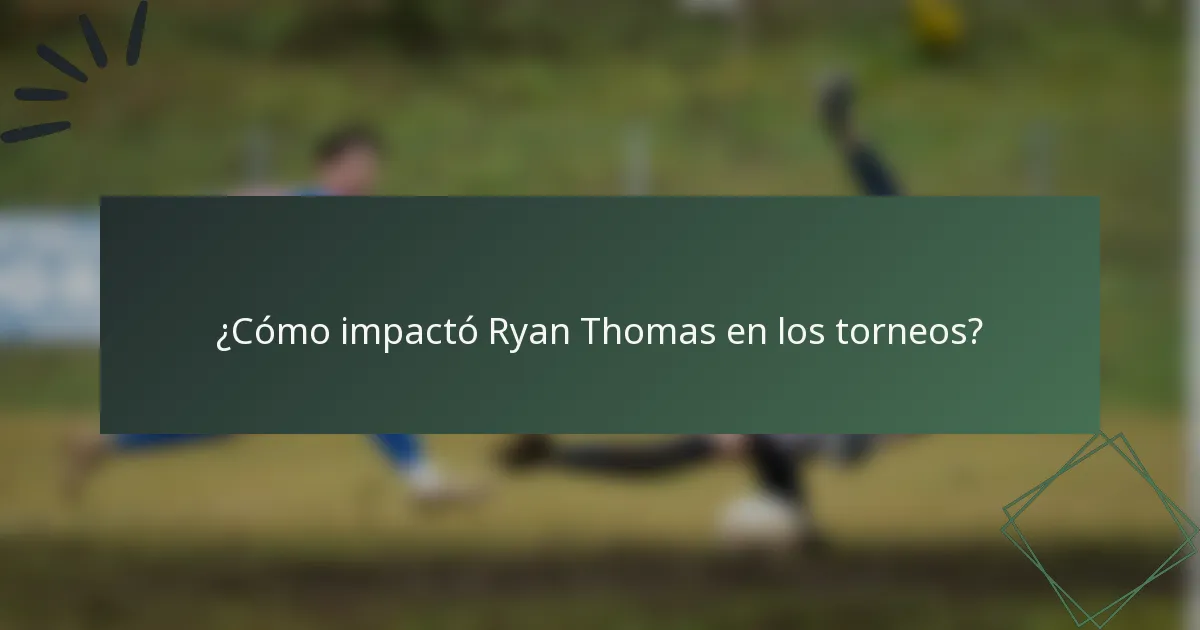 ¿Cómo impactó Ryan Thomas en los torneos?