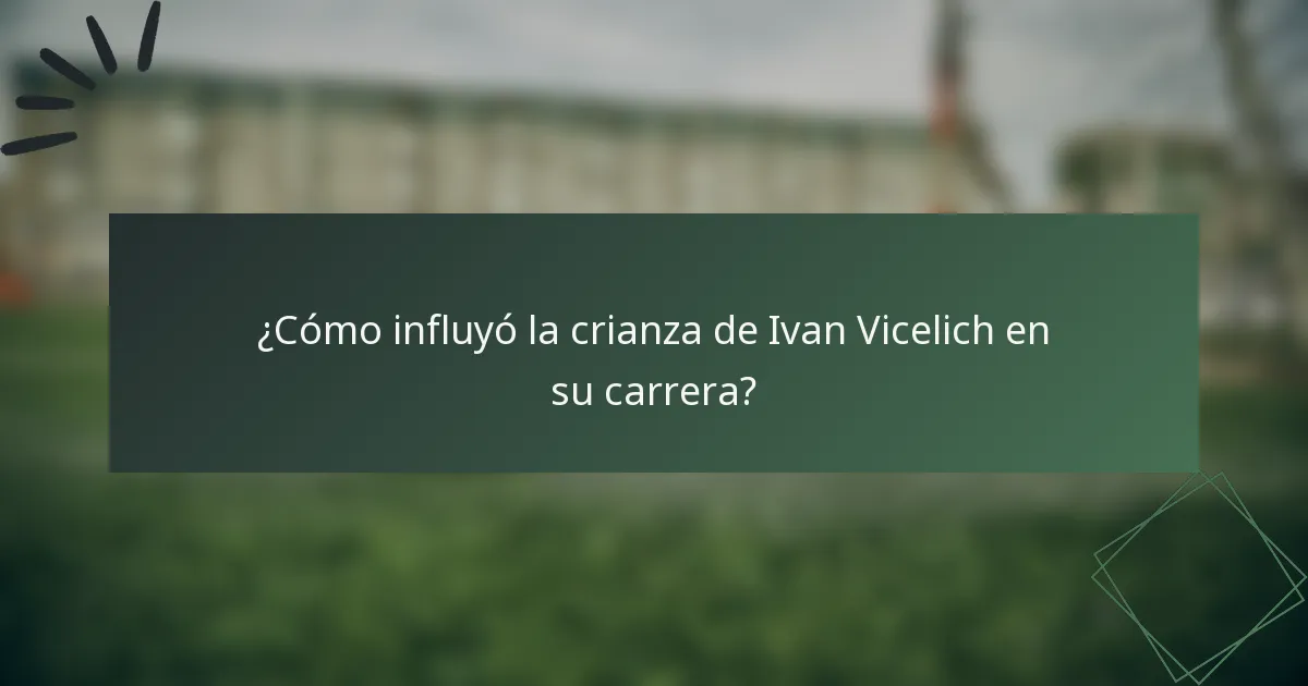 ¿Cómo influyó la crianza de Ivan Vicelich en su carrera?