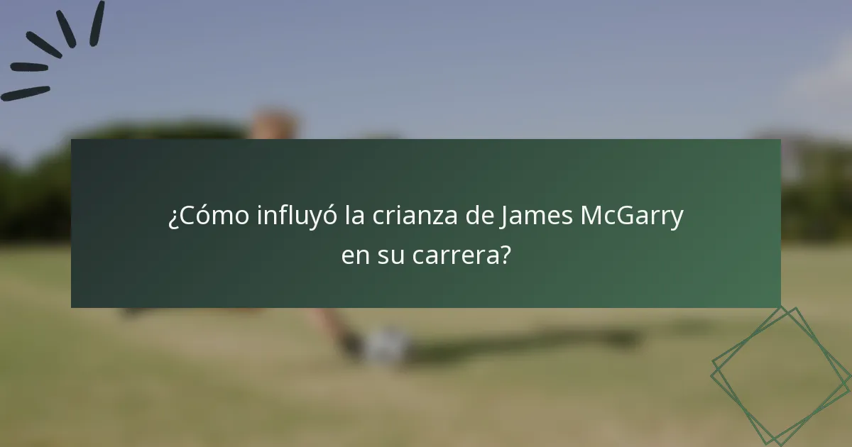 ¿Cómo influyó la crianza de James McGarry en su carrera?