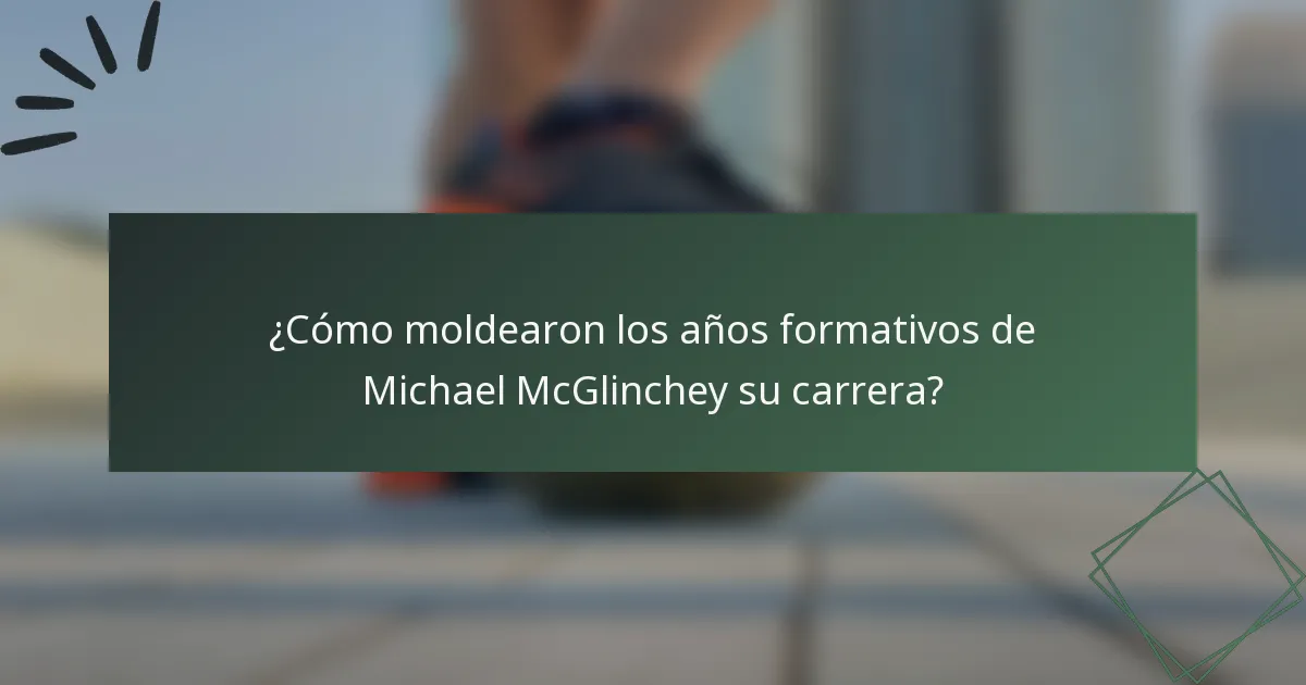 ¿Cómo moldearon los años formativos de Michael McGlinchey su carrera?