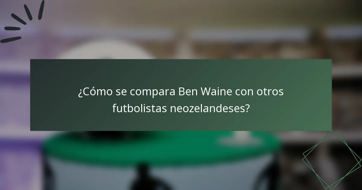 ¿Cómo se compara Ben Waine con otros futbolistas neozelandeses?