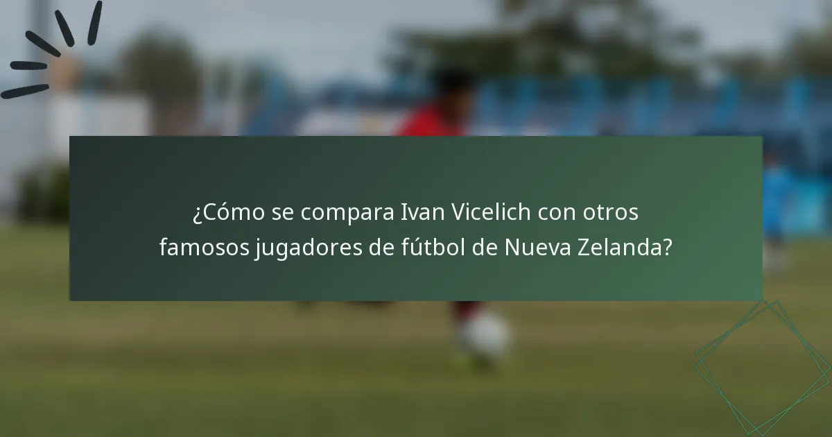¿Cómo se compara Ivan Vicelich con otros famosos jugadores de fútbol de Nueva Zelanda?