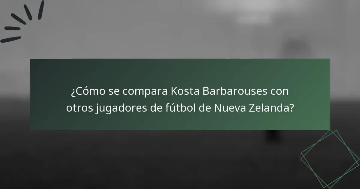 ¿Cómo se compara Kosta Barbarouses con otros jugadores de fútbol de Nueva Zelanda?