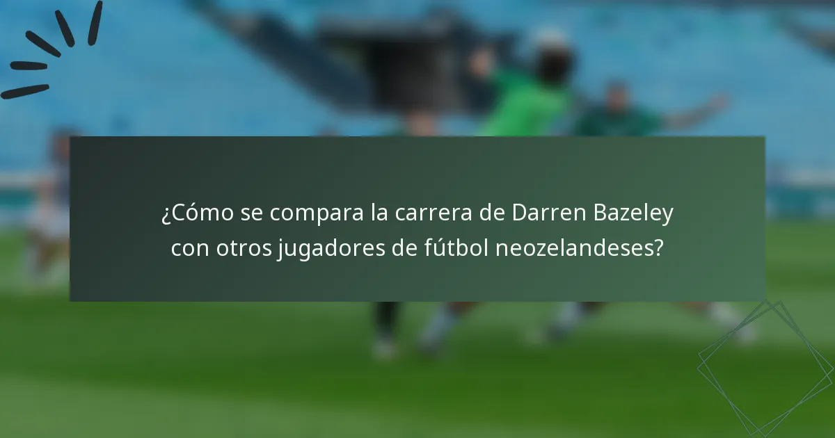 ¿Cómo se compara la carrera de Darren Bazeley con otros jugadores de fútbol neozelandeses?
