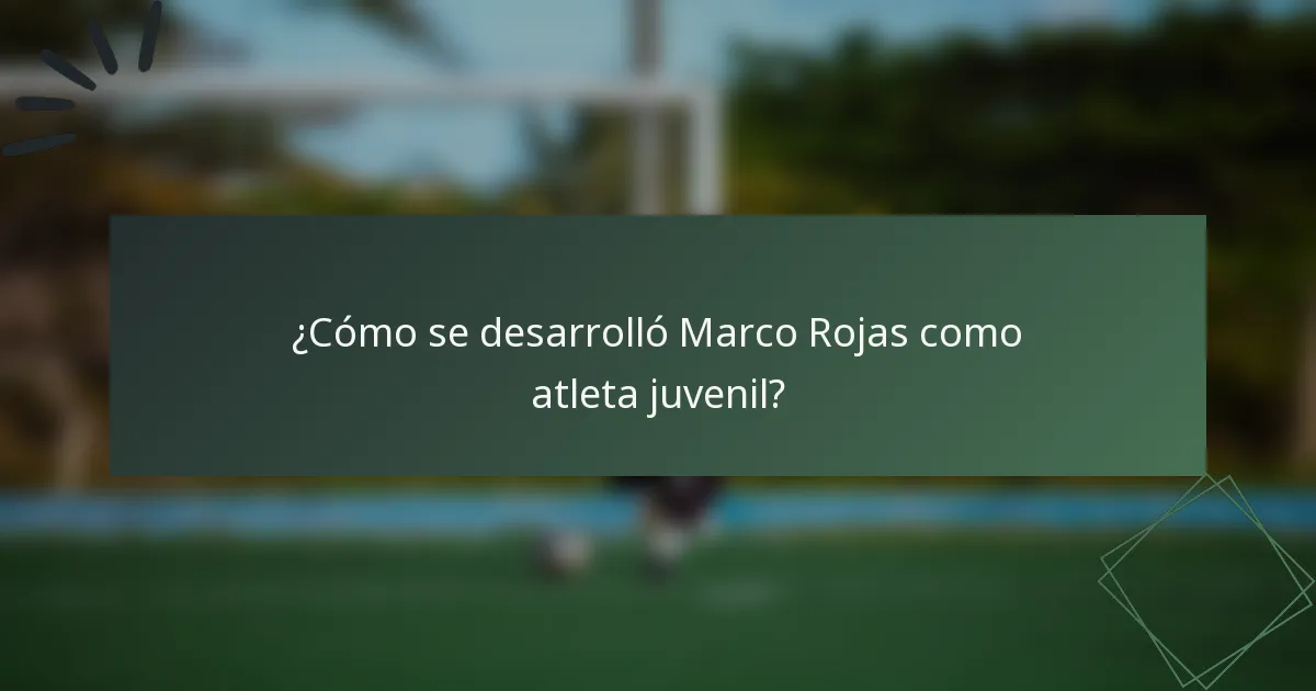 ¿Cómo se desarrolló Marco Rojas como atleta juvenil?