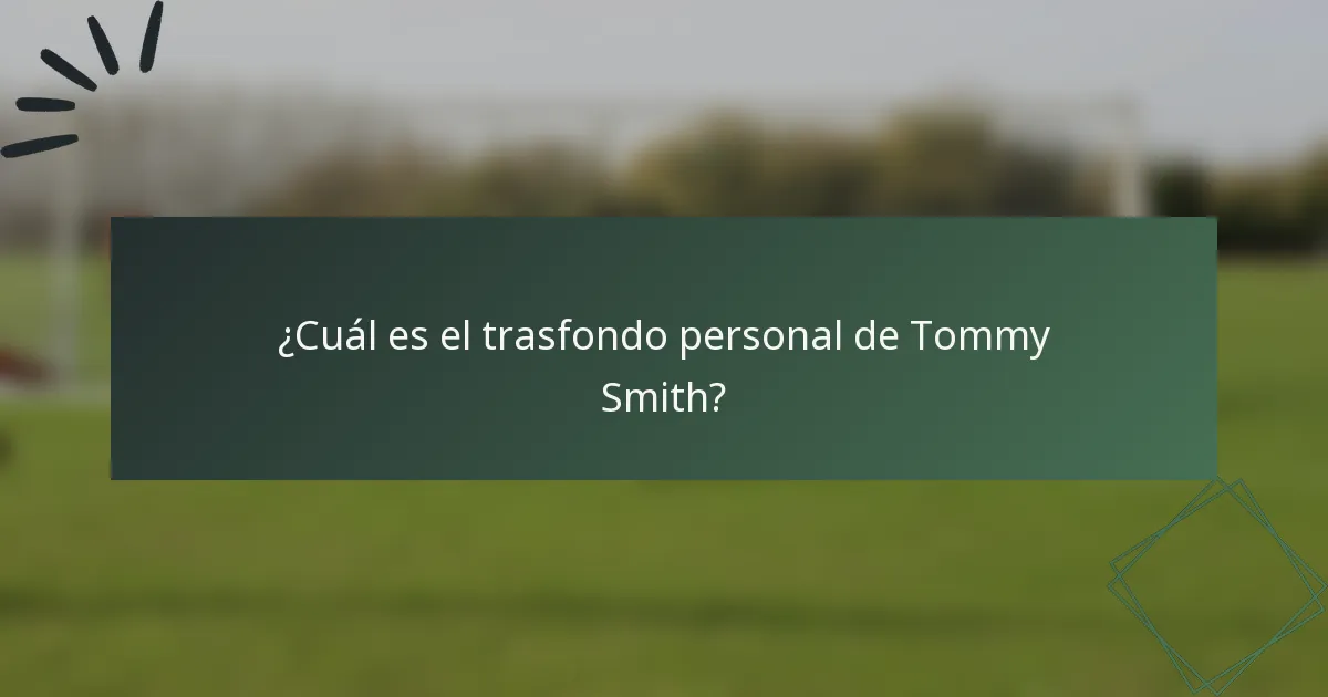 ¿Cuál es el trasfondo personal de Tommy Smith?