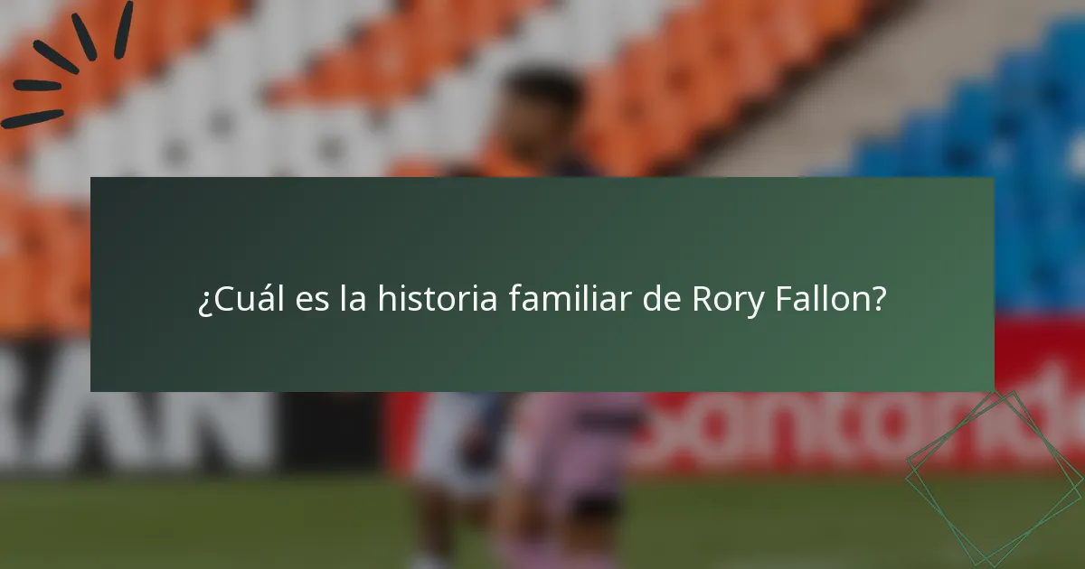 ¿Cuál es la historia familiar de Rory Fallon?