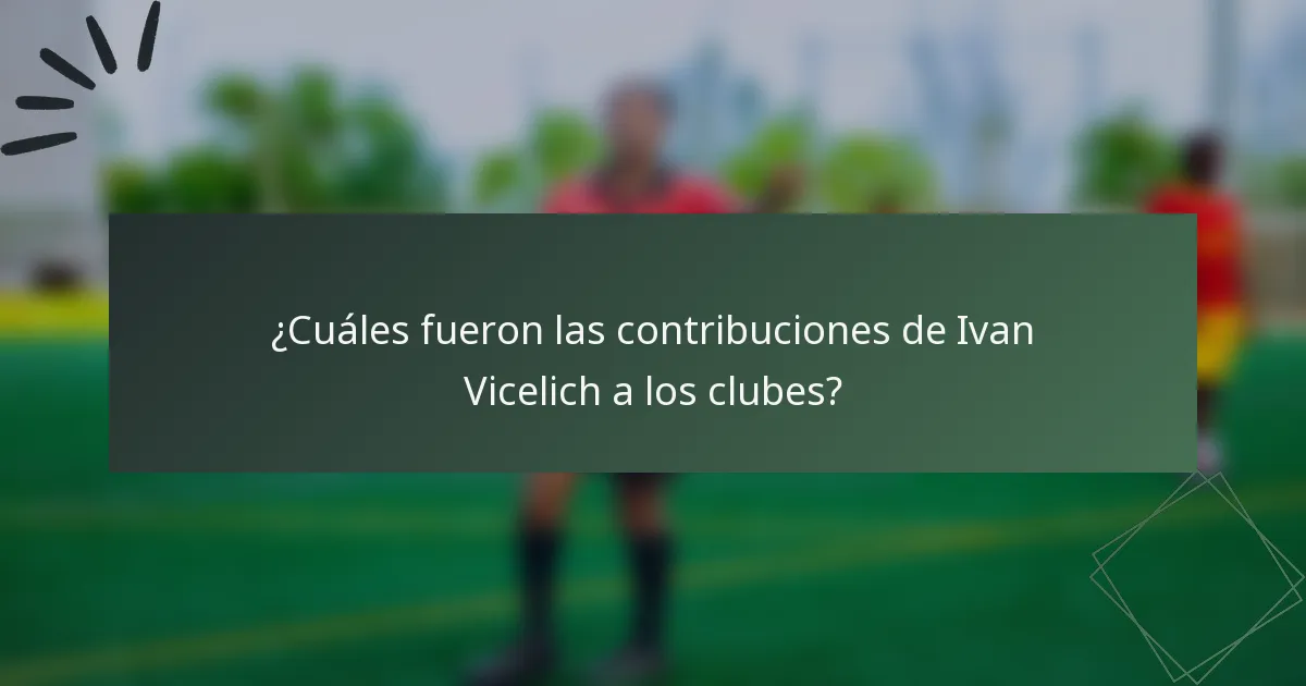 ¿Cuáles fueron las contribuciones de Ivan Vicelich a los clubes?