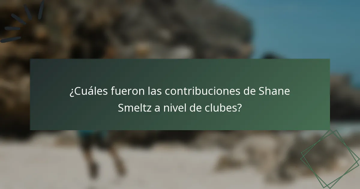 ¿Cuáles fueron las contribuciones de Shane Smeltz a nivel de clubes?