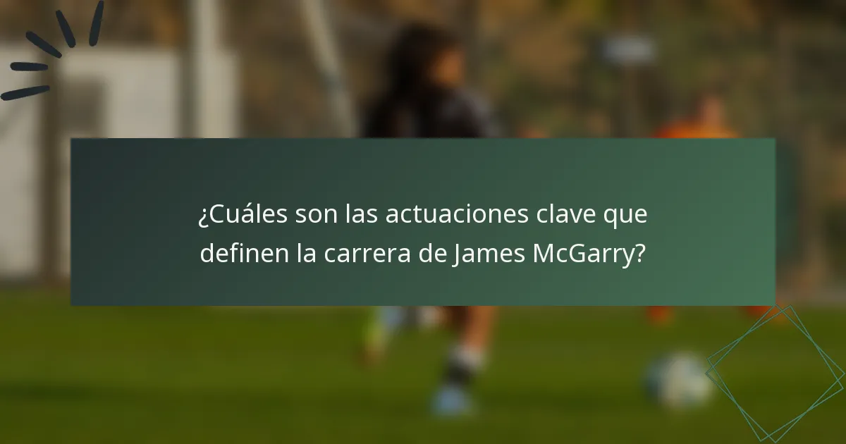¿Cuáles son las actuaciones clave que definen la carrera de James McGarry?