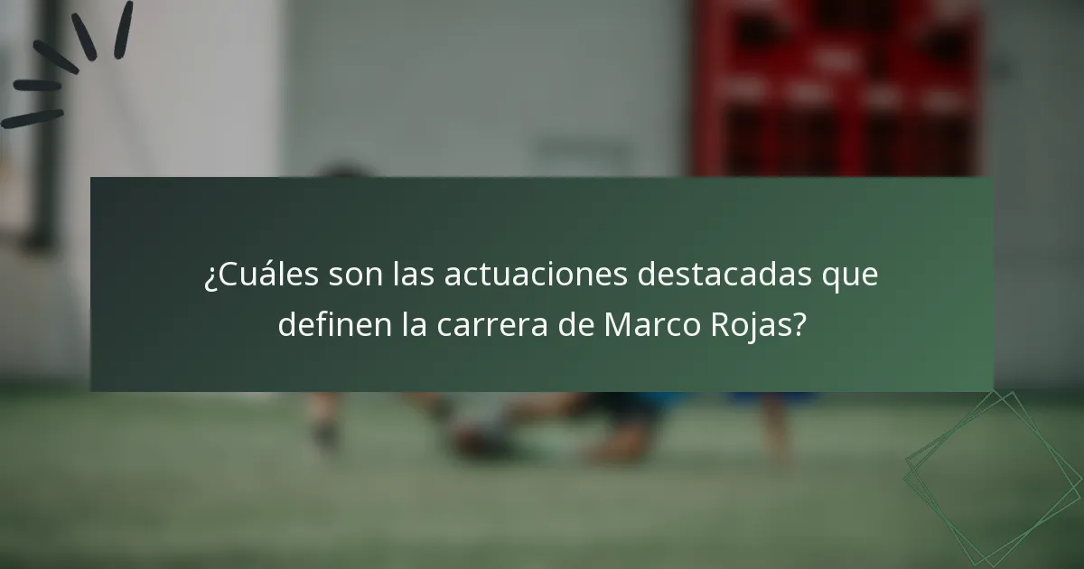 ¿Cuáles son las actuaciones destacadas que definen la carrera de Marco Rojas?