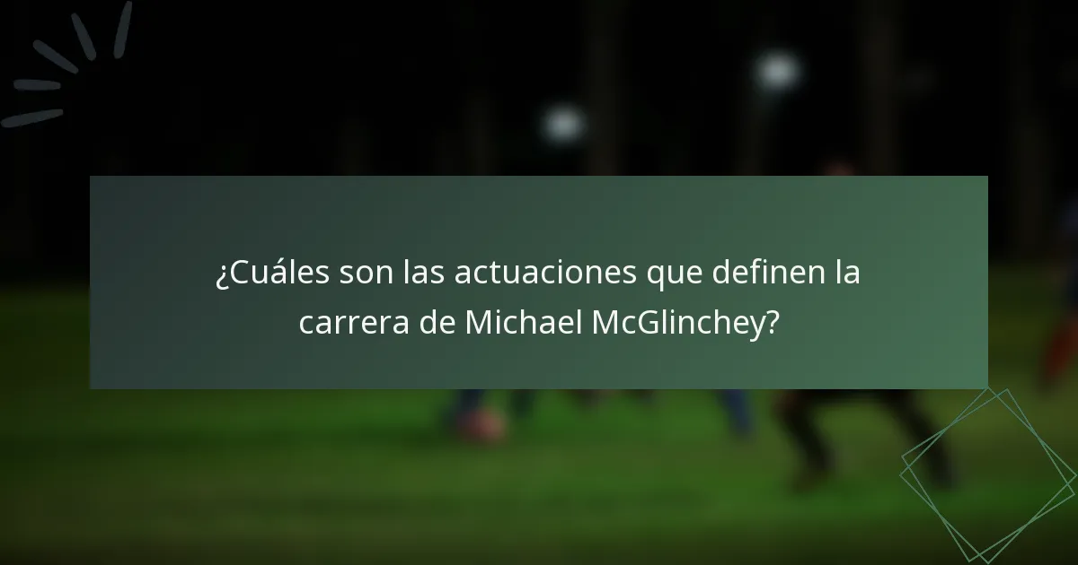 ¿Cuáles son las actuaciones que definen la carrera de Michael McGlinchey?
