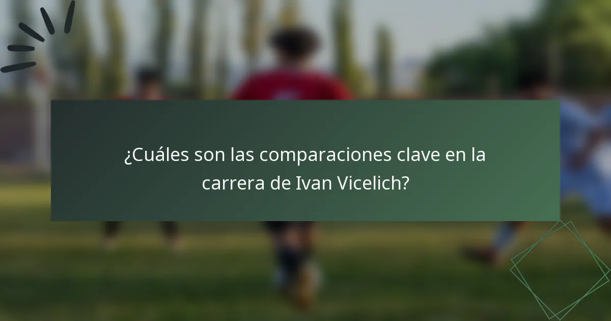 ¿Cuáles son las comparaciones clave en la carrera de Ivan Vicelich?