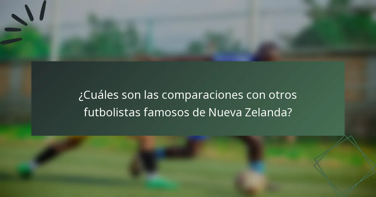 ¿Cuáles son las comparaciones con otros futbolistas famosos de Nueva Zelanda?