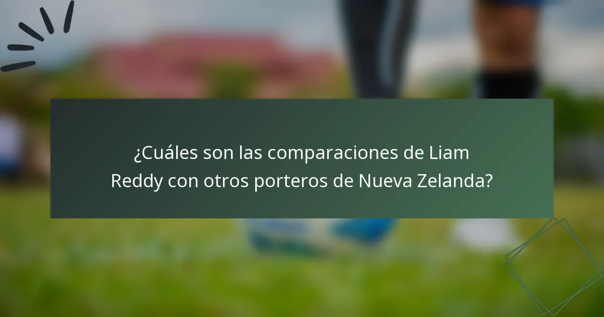 ¿Cuáles son las comparaciones de Liam Reddy con otros porteros de Nueva Zelanda?