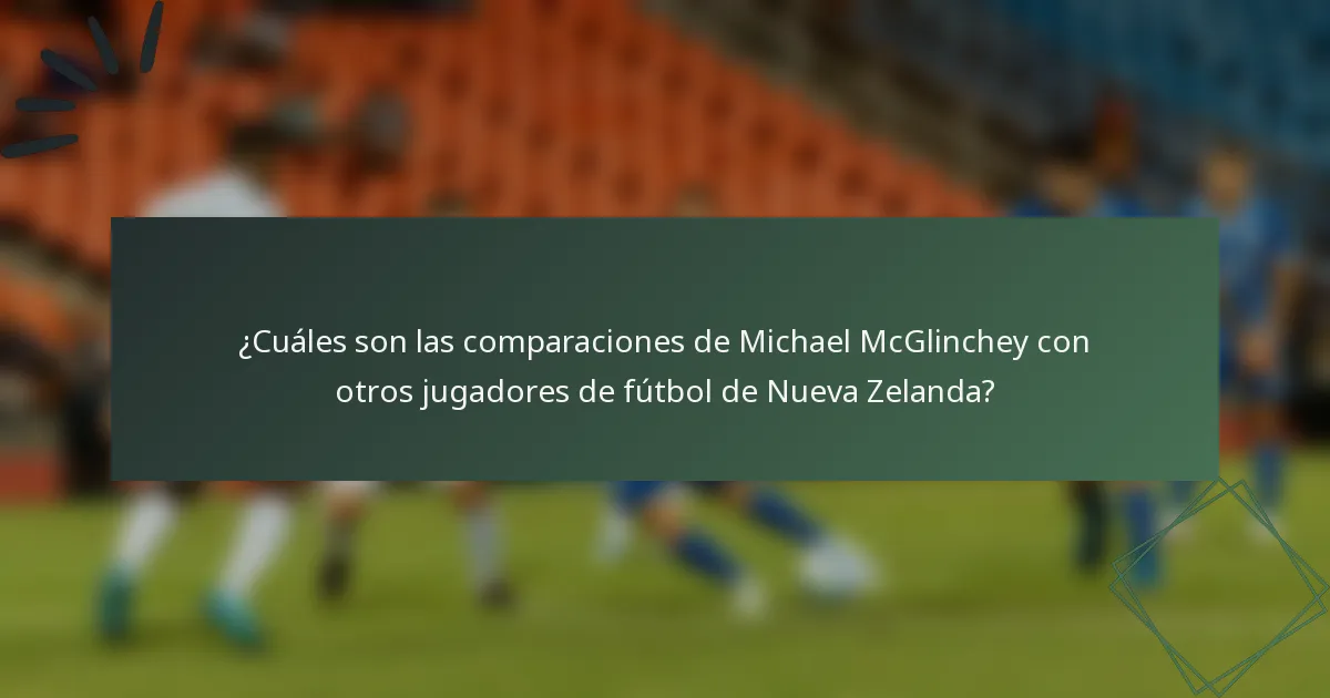¿Cuáles son las comparaciones de Michael McGlinchey con otros jugadores de fútbol de Nueva Zelanda?