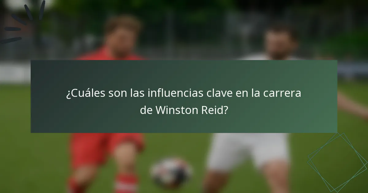 ¿Cuáles son las influencias clave en la carrera de Winston Reid?