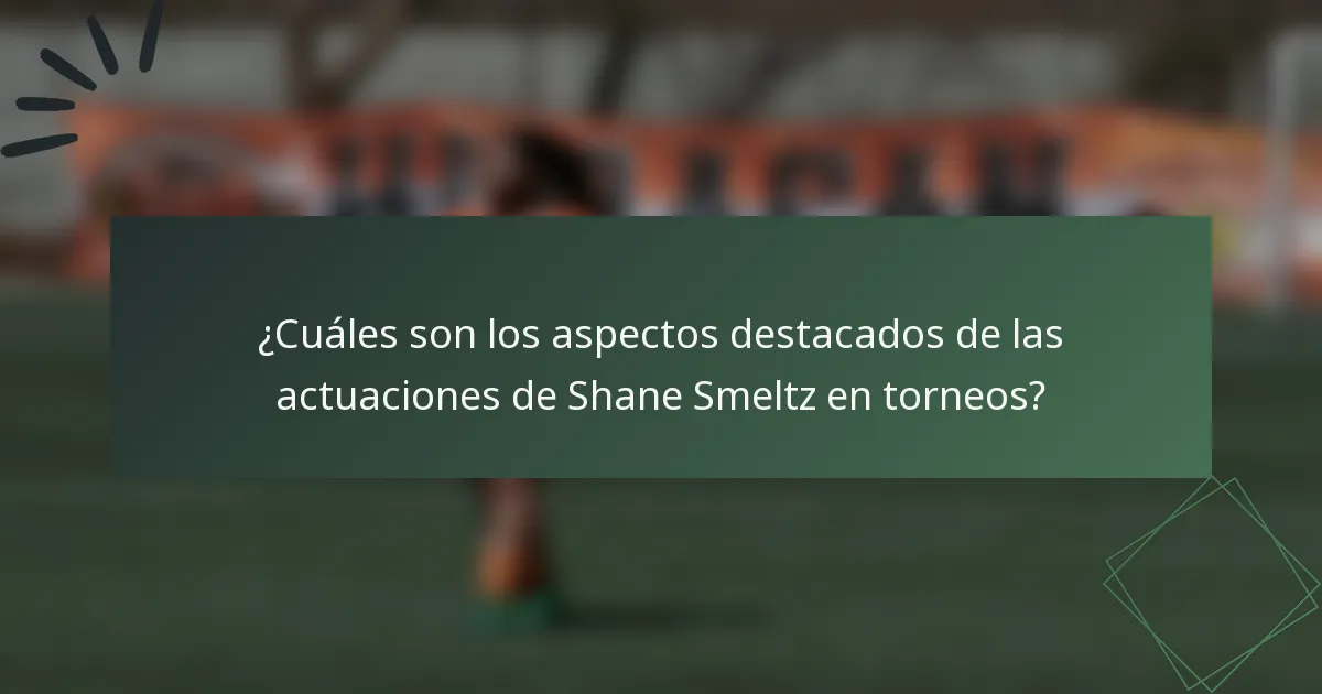 ¿Cuáles son los aspectos destacados de las actuaciones de Shane Smeltz en torneos?