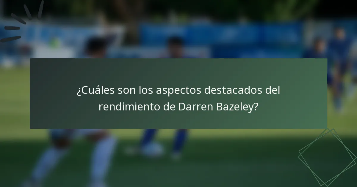 ¿Cuáles son los aspectos destacados del rendimiento de Darren Bazeley?