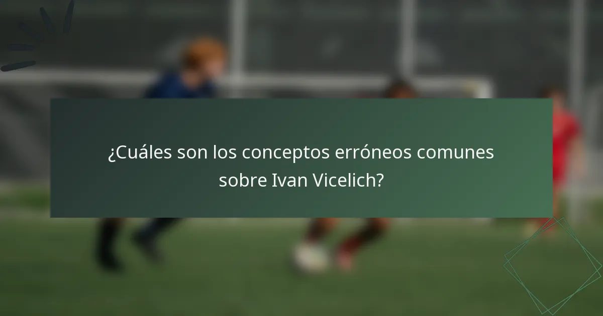 ¿Cuáles son los conceptos erróneos comunes sobre Ivan Vicelich?