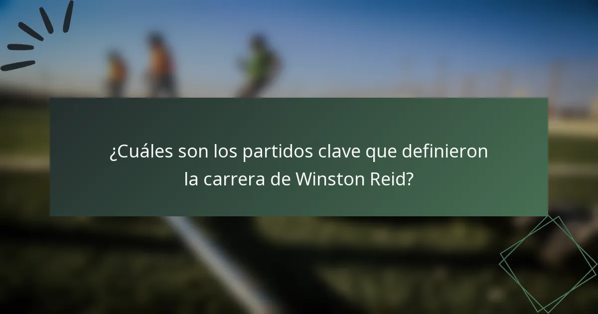 ¿Cuáles son los partidos clave que definieron la carrera de Winston Reid?