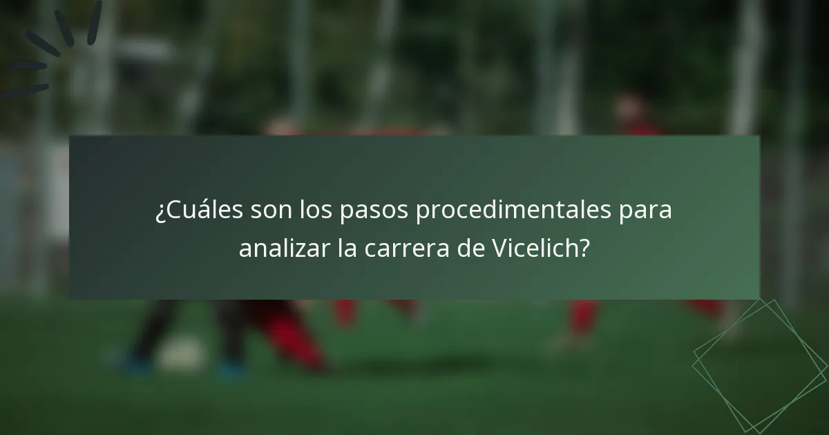 ¿Cuáles son los pasos procedimentales para analizar la carrera de Vicelich?