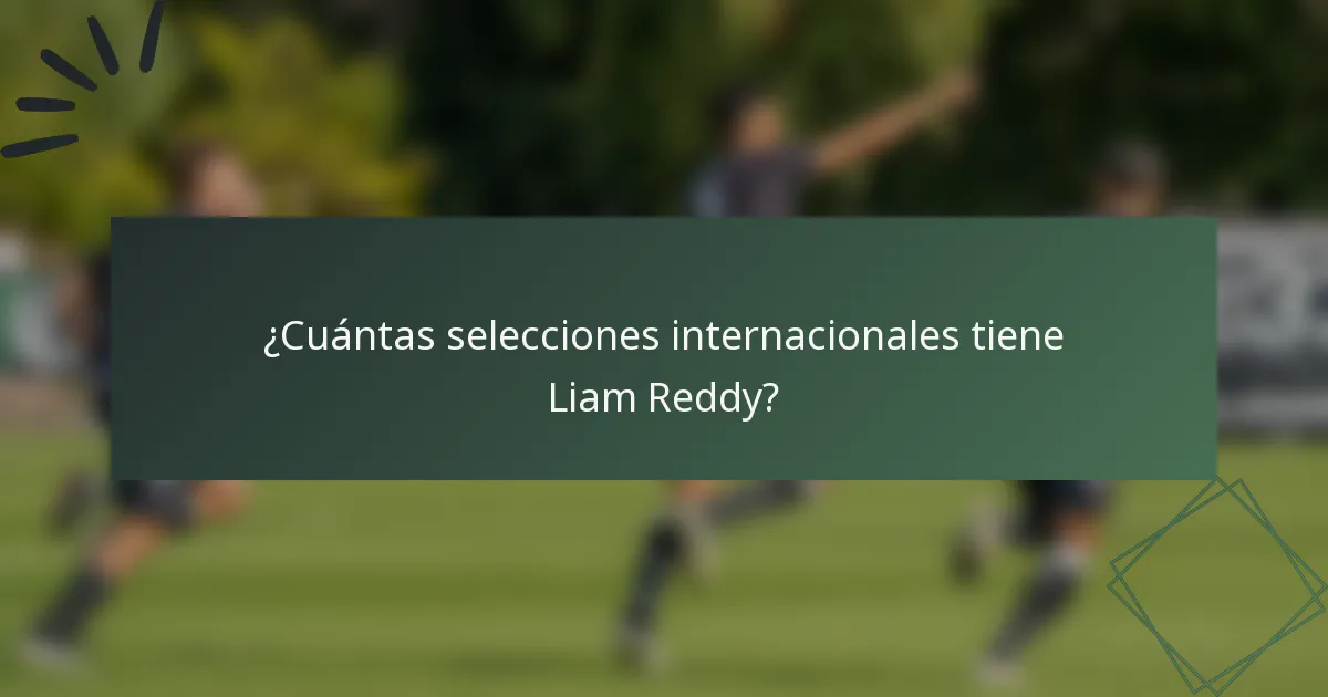 ¿Cuántas selecciones internacionales tiene Liam Reddy?