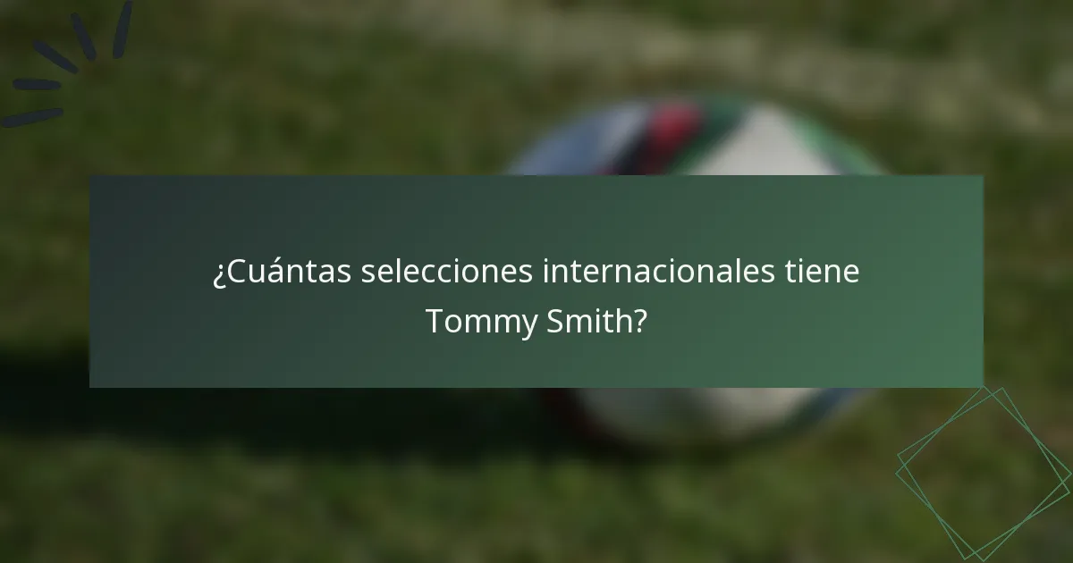 ¿Cuántas selecciones internacionales tiene Tommy Smith?