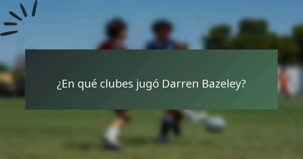 ¿En qué clubes jugó Darren Bazeley?