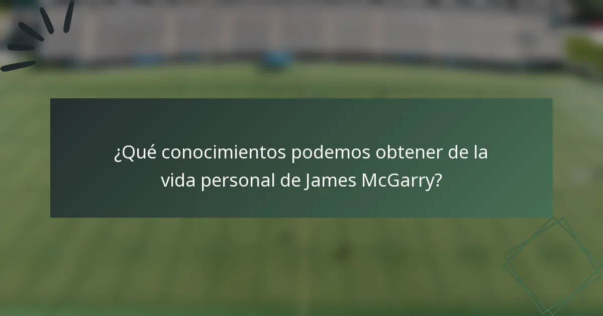 ¿Qué conocimientos podemos obtener de la vida personal de James McGarry?