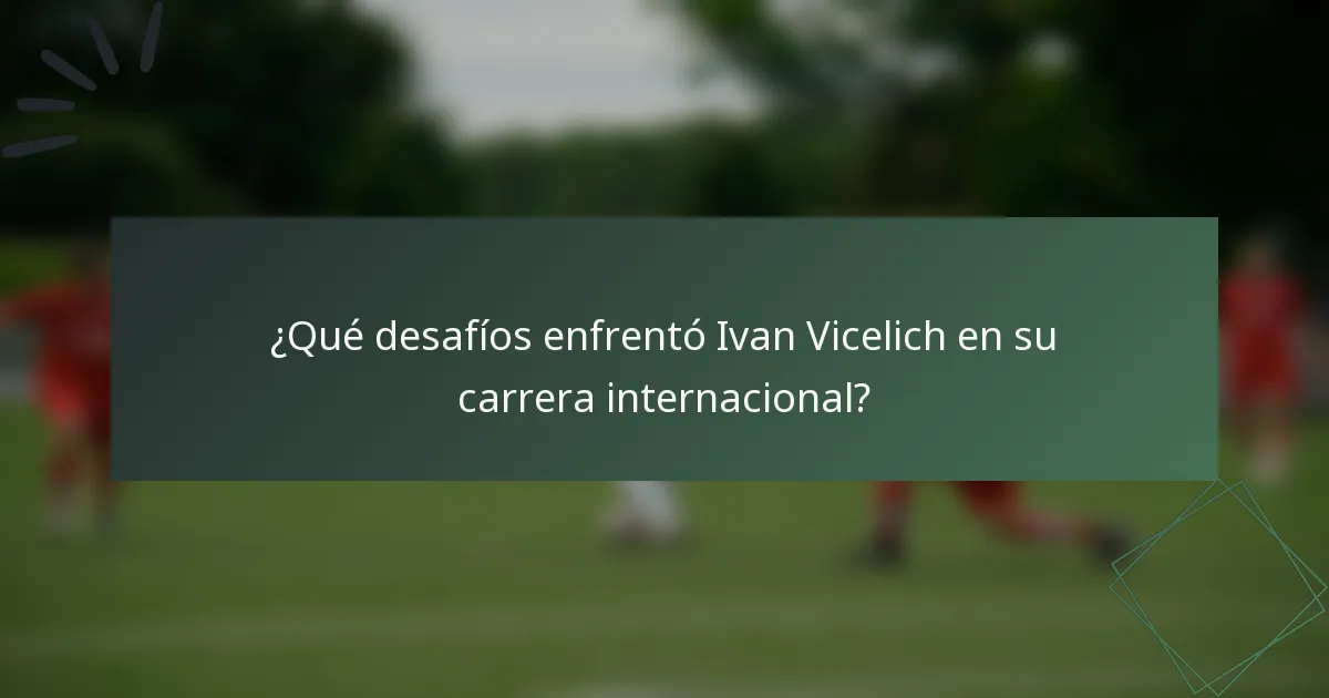 ¿Qué desafíos enfrentó Ivan Vicelich en su carrera internacional?