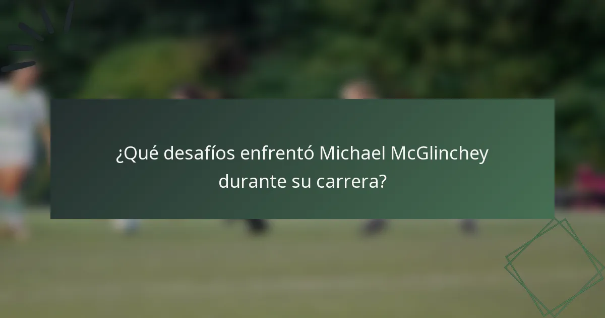 ¿Qué desafíos enfrentó Michael McGlinchey durante su carrera?