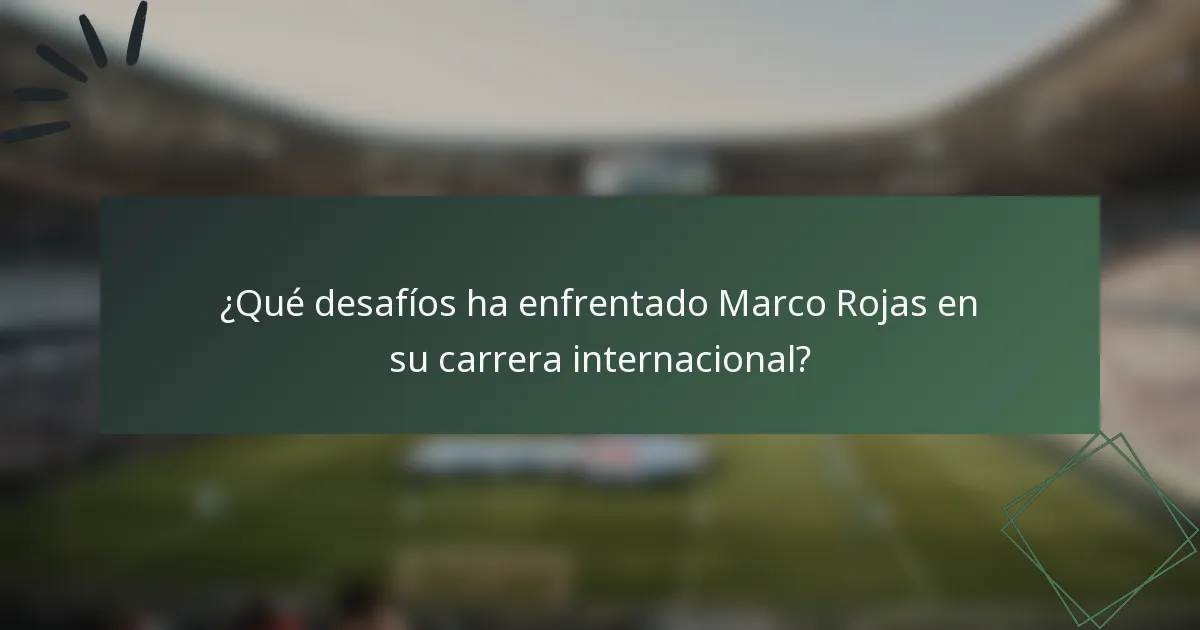 ¿Qué desafíos ha enfrentado Marco Rojas en su carrera internacional?