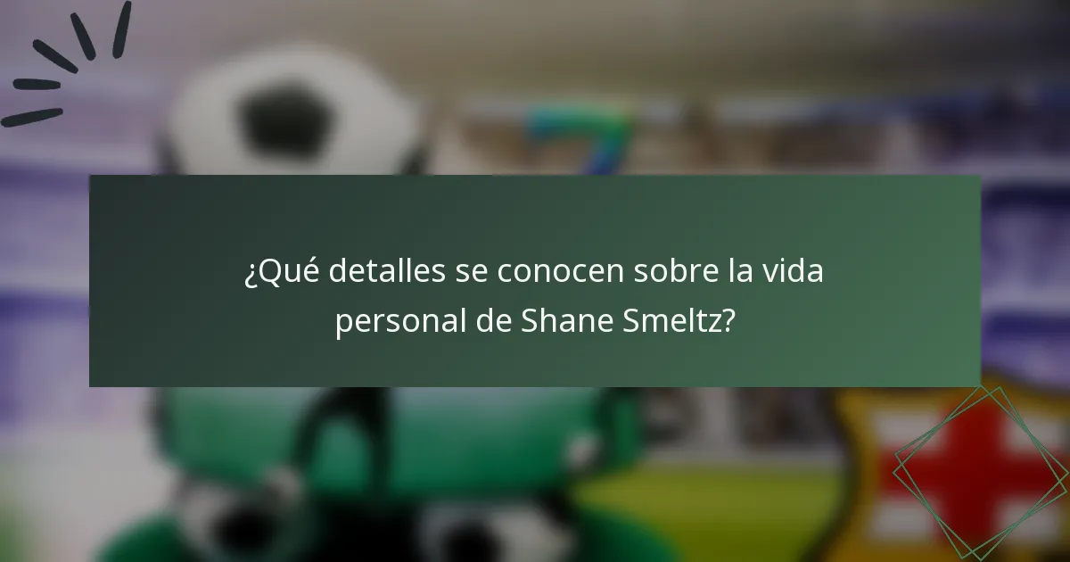 ¿Qué detalles se conocen sobre la vida personal de Shane Smeltz?