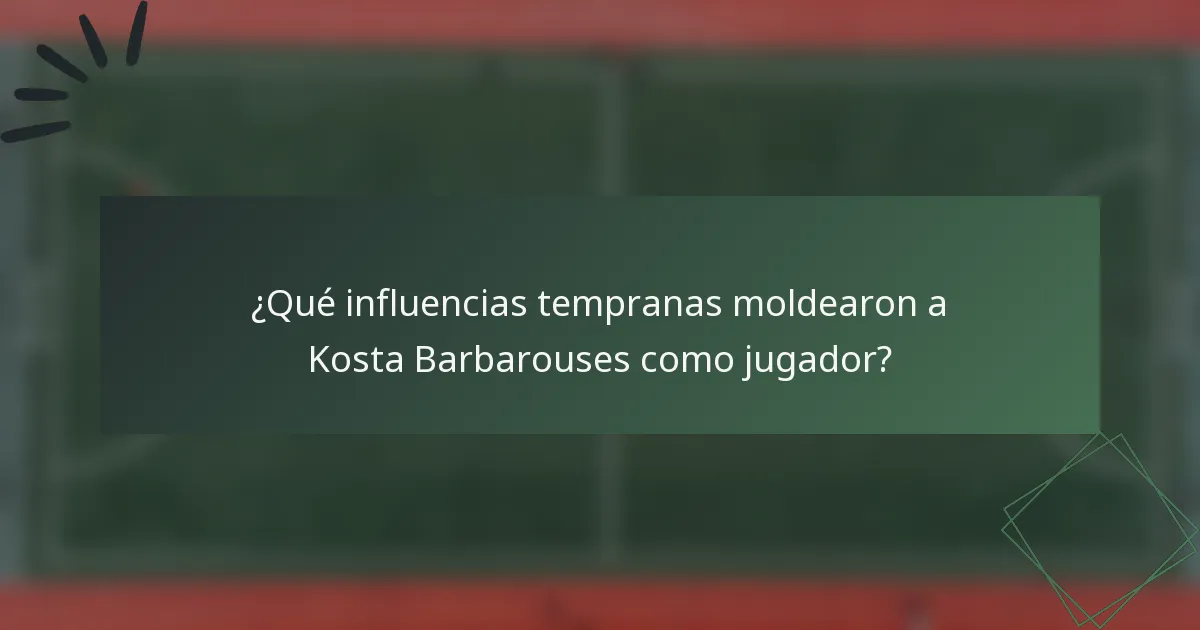 ¿Qué influencias tempranas moldearon a Kosta Barbarouses como jugador?