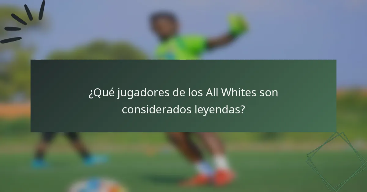 ¿Qué jugadores de los All Whites son considerados leyendas?