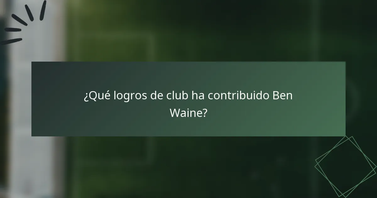 ¿Qué logros de club ha contribuido Ben Waine?