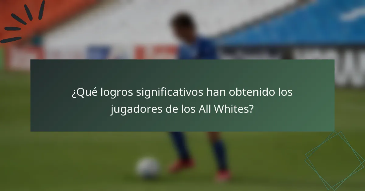 ¿Qué logros significativos han obtenido los jugadores de los All Whites?