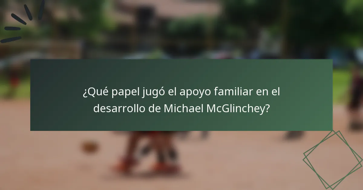 ¿Qué papel jugó el apoyo familiar en el desarrollo de Michael McGlinchey?